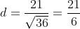 d=\frac{21}{\sqrt{36}} = \frac{21}{6}