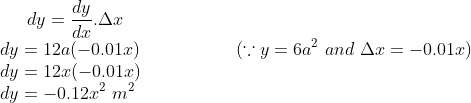 dy = \frac{dy}{dx}.\Delta x\\ dy = 12a(-0.01x) \ \ \ \ \ \ \ \ \ \ \ \ \ \ \ \ (\because y = 6a^2 \ and \ \Delta x = -0.01x)\\ dy = 12x(-0.01x)\\ dy=-0.12x^2 \ m^2