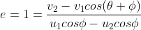 e=1=\frac{v_2-v_1cos(\theta+\phi)}{u_1cos\phi-u_2cos\phi}