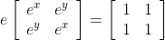e\left[\begin{array}{ll} e^{x} & e^{y} \\ e^{y} & e^{x} \end{array}\right]=\left[\begin{array}{ll} 1 & 1 \\ 1 & 1 \end{array}\right]
