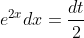 e^{2x}dx=\frac{dt}{2}