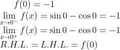 f (0) = -1\\ \lim_{x\rightarrow 0^-}f(x) = \sin 0 - \cos 0 = -1\\ \lim_{x\rightarrow 0^+}f(x) = \sin 0 - \cos 0 = -1 \\ R.H.L. = L.H.L. = f(0)