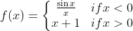 f (x ) = \left\{\begin{matrix} \frac{\sin x }{x} & if x < 0 \\ x+1 & if x > 0 \end{matrix}\right.
