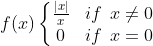 f (x ) \left\{\begin{matrix} \frac{|x|}{x} & if \: \: x \neq 0 \\ 0 & if \: \: x = 0 \end{matrix}\right.