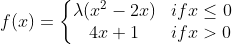 f (x) = \left\{\begin{matrix} \lambda (x^2 -2x) & if x \leq 0 \\ 4x+1 & if x > 0 \end{matrix}\right.