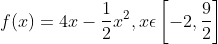 f (x) = 4 x - \frac{1}{2} x^2 , x \epsilon \left [ -2 , \frac{9}{2} \right ]