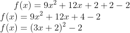 f (x) = 9x^ 2 + 12x + 2 + 2- 2\\ f(x)= 9x^2 +12x+4-2\\ f(x)= (3x+2)^2 - 2
