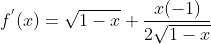 f ^{'}(x) = \sqrt{1-x} + \frac{x(-1)}{2\sqrt{1-x}}