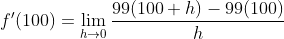 f'(100)=\lim_{h\rightarrow 0}\frac{99(100+h)-99(100)}{h}