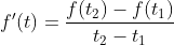 f'(t)=\frac{f(t_2)-f(t_1)}{t_2-t_1}