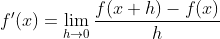 f'(x)=\lim_{h\rightarrow 0}\frac{f(x+h)-f(x)}{h}