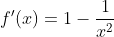 f'(x)=1-\frac{1}{x^2}