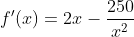 f'(x)=2x-\frac{250}{x^2}