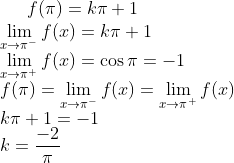 f(\pi) = k\pi+1\\ \lim_{x\rightarrow \pi^-}f(x)= k\pi+1\\ \lim_{x\rightarrow \pi^+}f(x) = \cos \pi = -1\\ f(\pi) = \lim_{x\rightarrow \pi^-}f(x) = \lim_{x\rightarrow \pi^+}f(x)\\ k\pi+1 = -1\\ k = \frac{-2}{\pi}