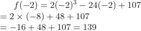 f(-2) = 2(-2)^3-24(-2)+107\\ = 2\times (-8) + 48+107\\ =-16+48+107 = 139