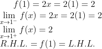 f(1) =2x = 2(1)=2\\ \lim_{x\rightarrow 1^-}f(x) = 2x=2(1)=2\\ \lim_{x\rightarrow 1^+}f(x) =2\\ R.H.L. = f(1) = L.H.L.
