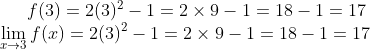 f(3) = 2(3)^2-1 = 2\times 9 - 1=18-1=17\\ \lim_{x\rightarrow 3}f(x) = 2(3)^2-1=2\times 9-1=18-1=17