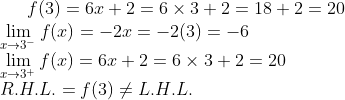 f(3) = 6x+2 = 6\times3+2 =18+2=20\\ \lim_{x\rightarrow 3^-}f(x) = -2x = -2(3) = -6\\ \lim_{x\rightarrow 3^+}f(x) = 6x+2 = 6\times3+2 = 20\\ R.H.L. = f(3) \neq L.H.L.