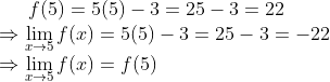 f(5)= 5(5)-3=25-3=22\\\Rightarrow \lim_{x\rightarrow 5} f(x) = 5(5)-3 = 25-3=-22\\ \Rightarrow \lim_{x\rightarrow 5} f(x) = f(5)