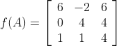 f(A)=\left[\begin{array}{ccc}6 & -2 & 6 \\ 0 & 4 & 4 \\ 1 & 1 & 4\end{array}\right]