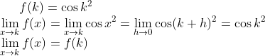f(k) = \cos k^2\\ \lim_{x \rightarrow k}f(x) = \lim_{x \rightarrow k}\cos x^2 = \lim_{h \rightarrow 0}\cos (k+h)^2 = \cos k^2\\ \lim_{x \rightarrow k}f(x) = f(k)