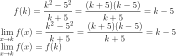 f(k) = \frac{k^2-5^2}{k+5}= \frac{(k +5)(k-5)}{k+5} = k-5\\ \lim_{x\rightarrow k}f(x ) = \frac{k^2-5^2}{k+5}= \frac{(k +5)(k-5)}{k+5} = k-5\\ \lim_{x\rightarrow k}f(x ) = f(k)