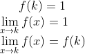 f(k) = 1\\ \lim_{x\rightarrow k }f(x) = 1\\ \lim_{x\rightarrow k }f(x) = f(k)