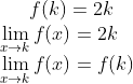 f(k) = 2k \\ \lim_{x\rightarrow k}f(x) = 2k\\ \lim_{x\rightarrow k}f(x) = f(k)