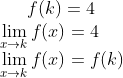 f(k) = 4 \\ \lim_{x\rightarrow k}f(x) = 4\\ \lim_{x\rightarrow k}f(x) = f(k)