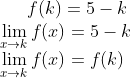 f(k) = 5-k\\ \lim_{x\rightarrow k }f(x) = 5 -k\\ \lim_{x\rightarrow k }f(x) = f(k)