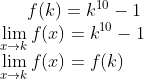 f(k) = k^{10} -1\\ \lim_{x\rightarrow k}f(x) = k^{10}-1\\ \lim_{x\rightarrow k}f(x) = f(k)