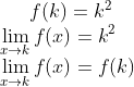 f(k) = k^2\\ \lim_{x\rightarrow k}f(x) = k^2\\ \lim_{x\rightarrow k}f(x) = f(k)