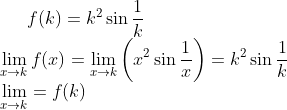 f(k) = k^2\sin \frac{1}{k}\\ \lim_{x\rightarrow k}f(x)=\lim_{x\rightarrow k}\left ( x^2\sin\frac{1}{x} \right )=k^2\sin \frac{1}{k}\\ \lim_{x\rightarrow k} = f(k)