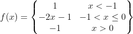 f(x) = \begin{Bmatrix} 1 & x<-1 \\ -2x-1& -1<x \leq 0 \\ -1 & x>0 \end{Bmatrix}
