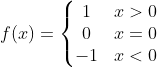 f(x) = \left\{\begin{matrix} 1 & x> 0 \\ 0 &x = 0 \\ -1& x < 0 \end{matrix}\right.