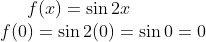 f(x) = \sin 2x\\ f(0) = \sin 2(0)= \sin 0 = 0