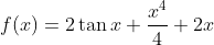 f(x) = 2\tan x +\frac{x^4}{4}+2x