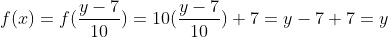 f(x) = f(\frac{y-7}{10})=10(\frac{y-7}{10})+7=y-7+7=y