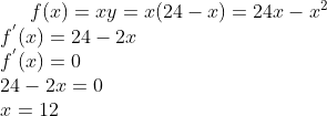 f(x) = xy=x(24-x)=24x-x^2\\ f^{'}(x) = 24-2x\\ f^{'}(x)=0\\ 24-2x=0\\ x=12