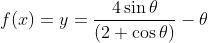 f(x) = y = \frac{4 \sin \theta }{(2+ \cos \theta )} - \theta
