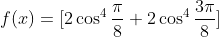 f(x)=[2cos^4fracpi8+2cos^4frac3pi8]
