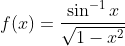 f(x)=\frac{\sin ^{-1} x}{\sqrt{1-x^{2}}}