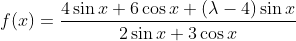 f(x)=\frac{4\sin x+6\cos x+(\lambda -4)\sin x}{2\sin x+3\cos x}