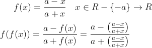 f(x)=\frac{a-x}{a+x} \quad x \in R-\{-a\} \rightarrow R \\ \\f(f(x))=\frac{a-f(x)}{a+f(x)}=\frac{a-\left(\frac{a-x}{a+x}\right)}{a+\left(\frac{a-x}{a+x}\right)}