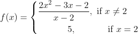 f(x)=\left\{\begin{aligned} \frac{2 x^{2}-3 x-2}{x-2}, \text { if } & x \neq 2 \\ 5,\: \: \: \: \: \: \: \: \: \: \: \: \: \: \: & \text { if } x=2 \end{aligned}\right.