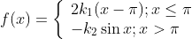 f(x)=\left\{\begin{array}{l} 2 k_{1}(x-\pi) ; x \leq \pi \\ -k_{2} \sin x ; x>\pi \end{array}\right.