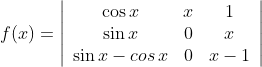 f(x)=\left|\begin{array}{ccc} \cos x & x & 1 \\ \sin x & 0 & x \\ \sin x-cos\, x & 0 & x-1 \end{array}\right|