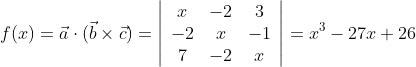 f(x)=\vec{a} \cdot(\vec{b} \times \vec{c})=\left|\begin{array}{ccc} x & -2 & 3 \\ -2 & x & -1 \\ 7 & -2 & x \end{array}\right|=x^{3}-27 x+26