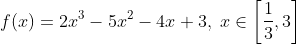 f(x)=2x^{3}-5x^{2}-4x+3,\; x\in \left [ \frac{1}{3},3 \right ]