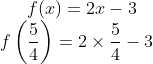 f(x)=2x-3 \\ f\left(\frac{5}{4}\right)= 2 \times \frac{5}{4}-3